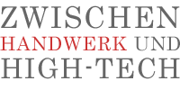 ZWISCHEN HANDWERK UND HIGH-TECH